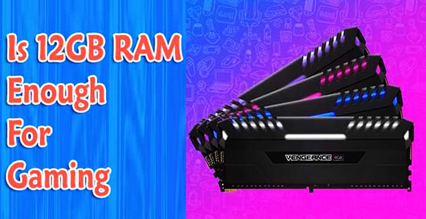 Is 12GB RAM Enough For Gaming