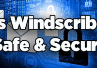 Is Windscribe Safe & Secure