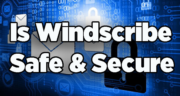 Is Windscribe Safe & Secure