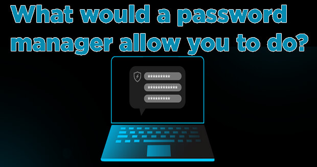 What would a password manager allow you to do?