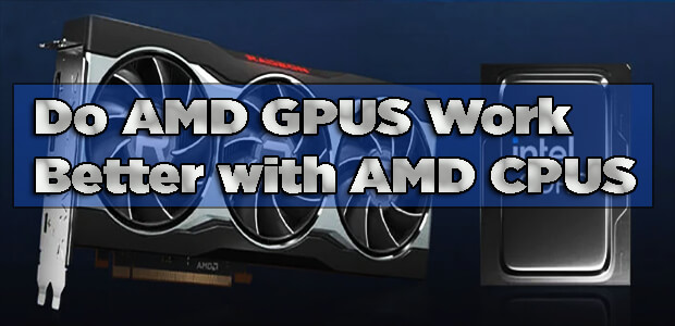 Do AMD GPUS Work Better with AMD CPUS