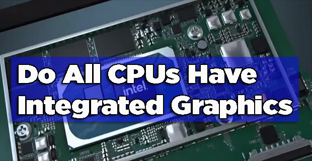 Do All CPUs Have Integrated Graphics