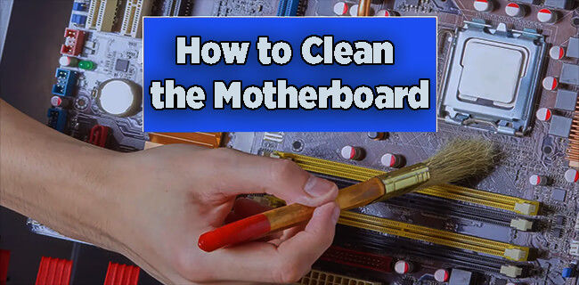 How to Clean the Motherboard