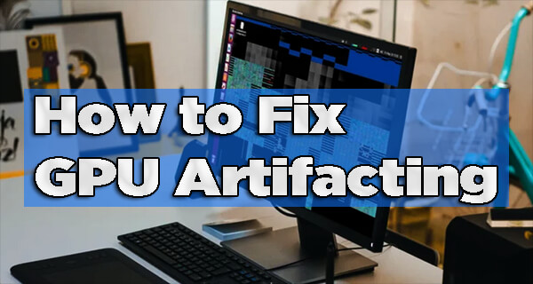 How to Fix GPU Artifacting?