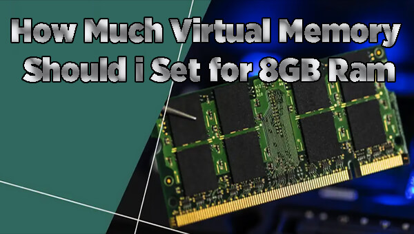 How Much Virtual Memory Should i Set for 8GB Ram?