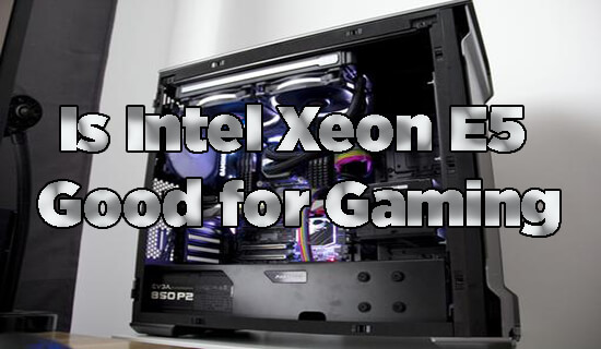 Is Intel Xeon E5 Good for Gaming
