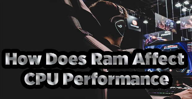 How Does Ram Affect CPU Performance